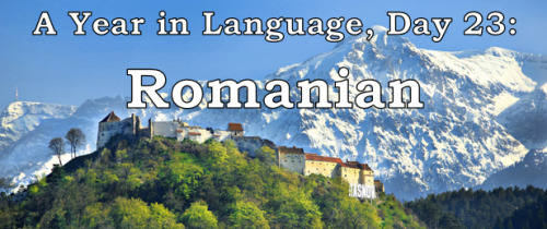 ayearinlanguage:  A Year in Language, Day 23: Romanian Not to be confused with Romansh or Rromani, R