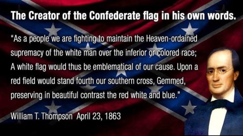 jaiking:  11-11-1992:  darwin2014:  american-politics:  The creator of the confederate battle flag in his own words lets everyone know just exactly what the Confederate States of America stood for. Any time you see a redneck waving this piece of trash