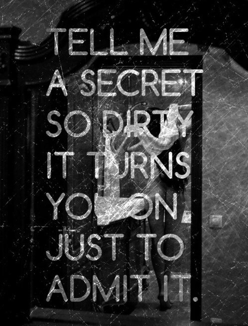thedarksideofnerd:  Share with me those dirty thoughts you long to get out but are just to scare to admit. I promise I won’t tell a soul young lady. 