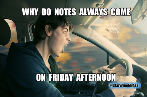 Why do notes ALWAYS come on FRIDAY afternoon