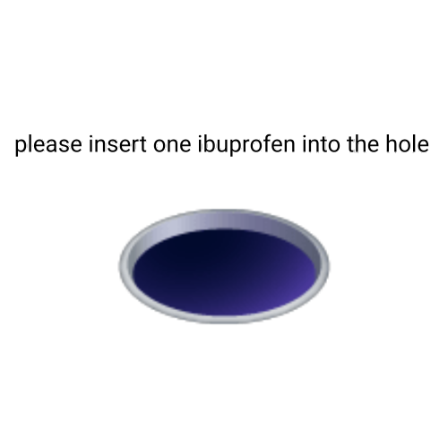 a hole (🕳️) with text above it saying "please insert one ibuprofen into the hole"