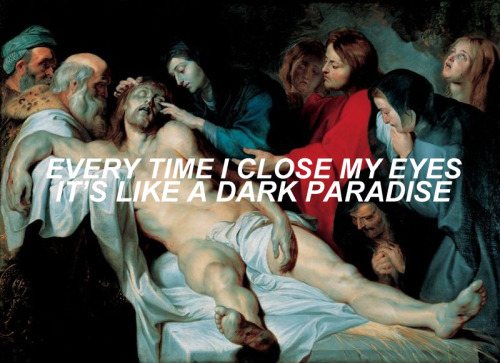 Text: Dark Paradise - Lana Del ReyImage: Lamentation Over the Dead Christ - Peter Paul Rubens