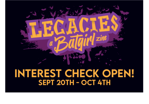 batgirlzine: — And we’re live!!The interest check for LEGACIES: a Batgirl zine is now open! Tell us 