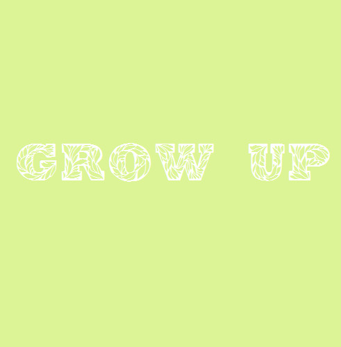 [Image: A light green color block with white text that reads &ldquo;grow up&rdquo;]