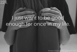 theeantivist:  I want to be good enough | via Tumblr on We Heart Ithttp://weheartit.com/entry/76440103/via/EmmaMaslac