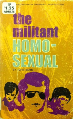 simperingcreatures:  John Barry. The Militant Homosexual. 1967. Book. It is no longer a secret that homosexuality, both male and female, is on the rise in today’s society. In the past, members of the Third Sex led their deviate lives in furtive, secret