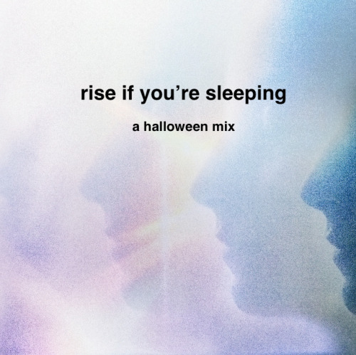 keepitkosmic:rise if you’re sleeping, a halloween mix [listen here][img credit]