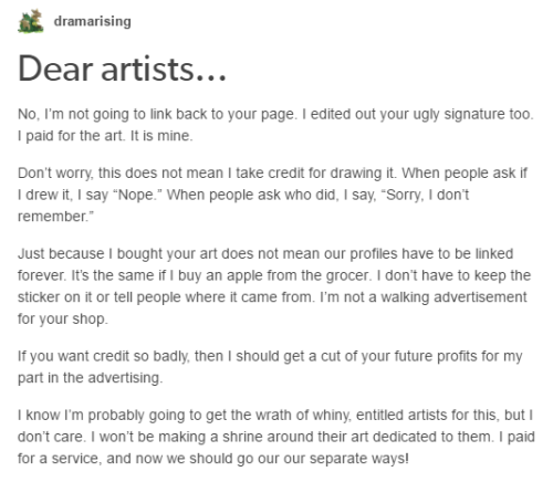 toyourliking:  I saw this post on my dash (with commentary, dw) and there was one thing that I didn’t see addressed in the comment chain that I really feel needs to be Once an artist creates a work, they own the copyright None of this “I paid for
