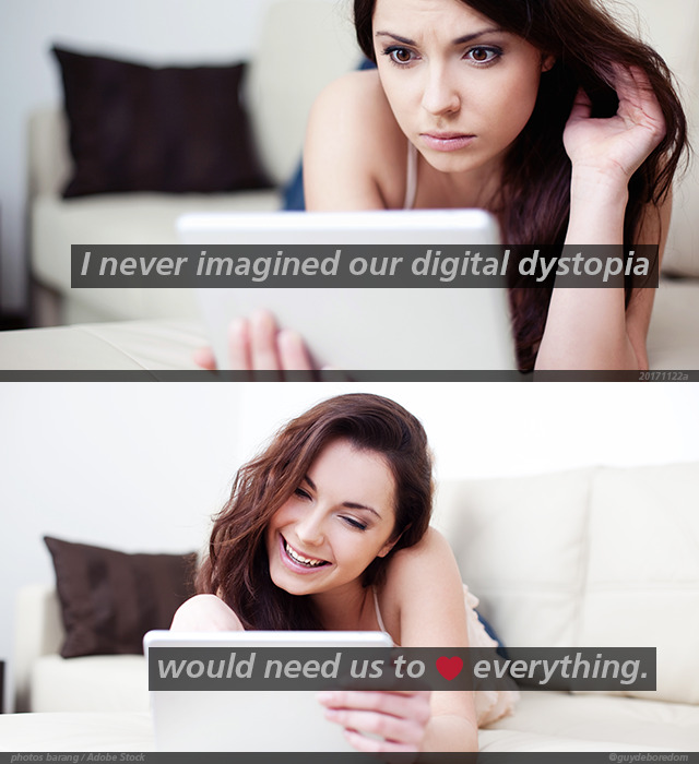 I never imagined our digital dystopia would need us to ♥ everything.