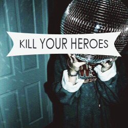 ntthbadlands:  kill your heroes!! (listen)  it’s friday / saturday evening again and you feel kinda stupid because your friends are out and you’re not with them because of reasons. well, fuck that because you’re fabulous and you can make your own