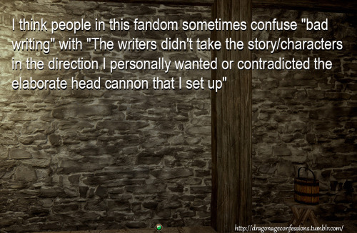 dragonageconfessions:CONFESSION:I think people in this fandom sometimes confuse “bad writing” with “