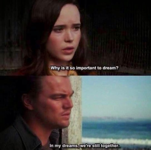- Why is so important to dream?- In my dreams, we’re still together&hellip;Inception, 2010
