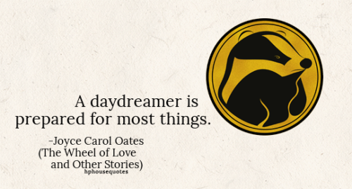 harrypotterhousequotes - HUFFLEPUFF - “A daydreamer is prepared...