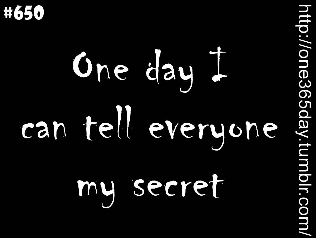 One day I can tell everyone my secret
(submitted)
Thank you for submitting. Please submit One day’s.