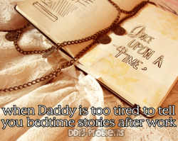 ddlg-problems:  DDlg Problem #31: When Daddy is too tired to tell you bedtime stories after work.