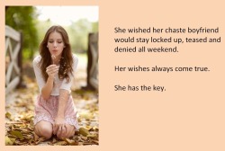 tangodeltawilli:  She wished her chaste boyfriend would stay locked up, teased and denied all weekend.Her wishes always come true.She has the key. 