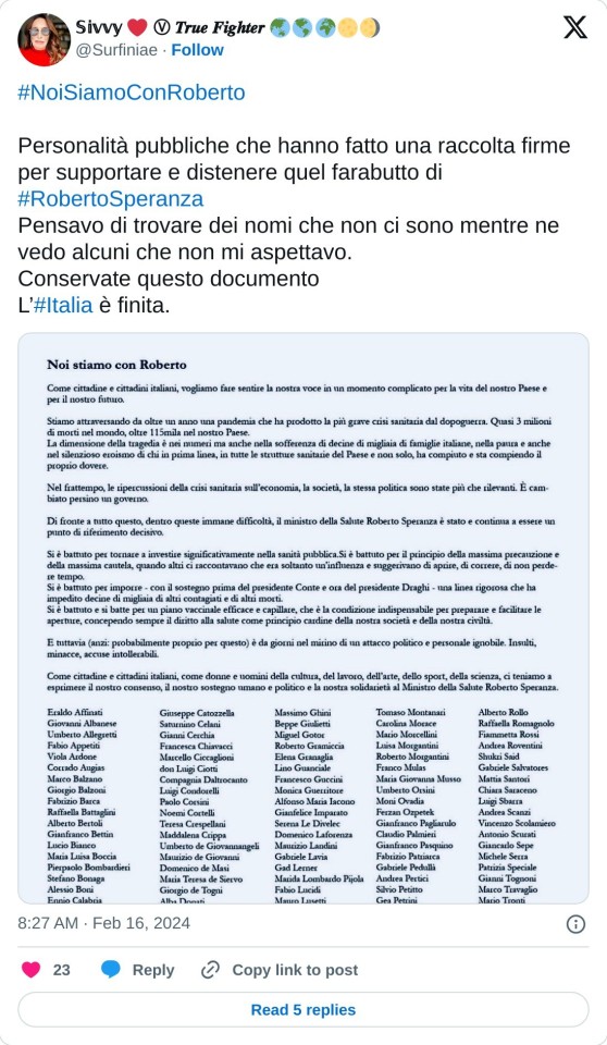 #NoiSiamoConRoberto   Personalità pubbliche che hanno fatto una raccolta firme per supportare e distenere quel farabutto di #RobertoSperanza  Pensavo di trovare dei nomi che non ci sono mentre ne vedo alcuni che non mi aspettavo. Conservate questo documento  L’#Italia è finita. pic.twitter.com/Yx5Yyt8t54  — 𝕊𝕚𝕧𝕧𝕪 ❤️ Ⓥ 𝑻𝒓𝒖𝒆 𝑭𝒊𝒈𝒉𝒕𝒆𝒓 🌏🌎🌍🌕🌖 (@Surfiniae) February 16, 2024