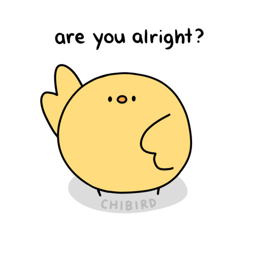 chibird:It’s okay if you’re not alright now. Things will be okay soon, and I hope this little remind