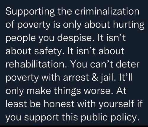 liberalsarecool:Criminalizing poverty is a pillar of capitalism. 