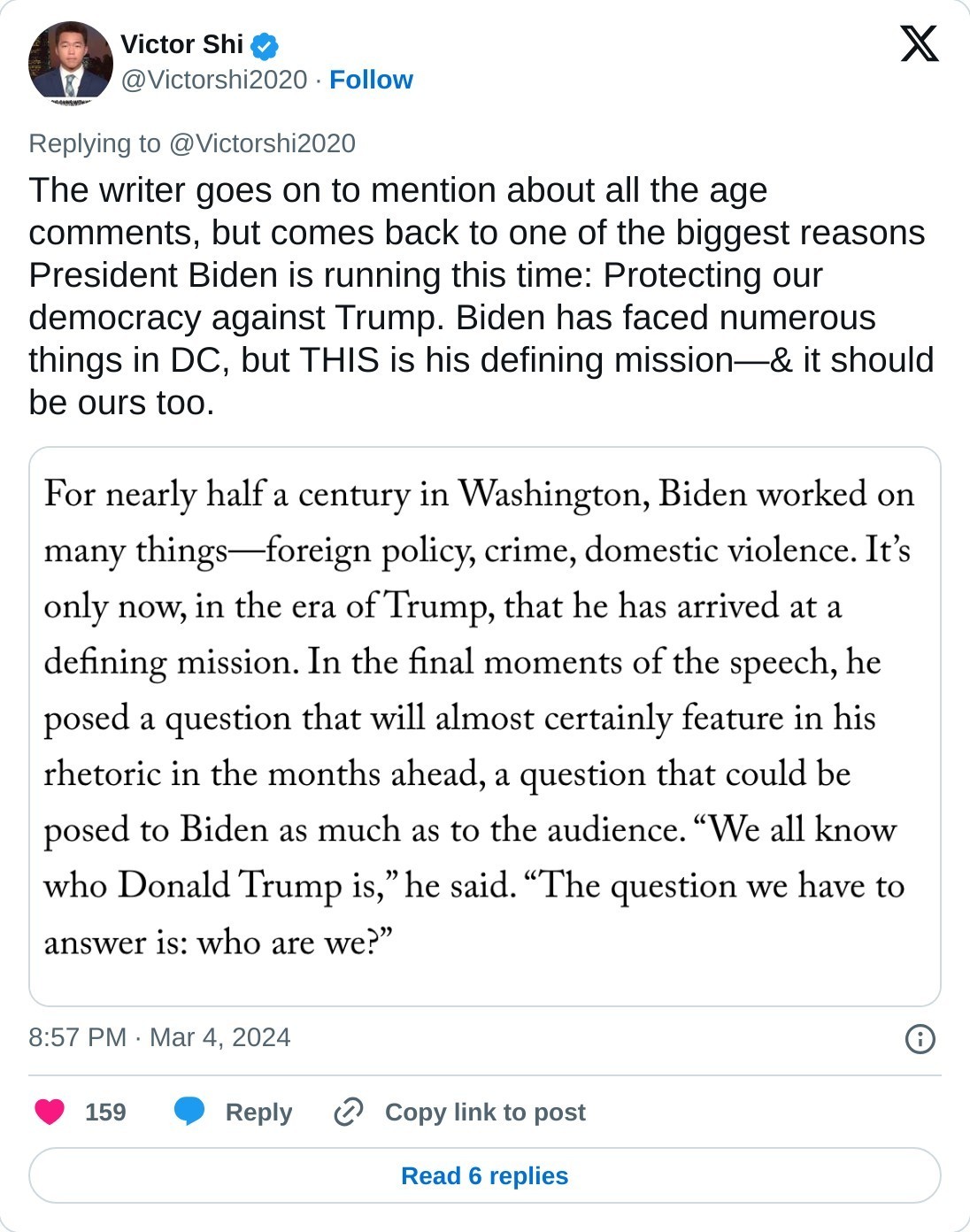 The writer goes on to mention about all the age comments, but comes back to one of the biggest reasons President Biden is running this time: Protecting our democracy against Trump. Biden has faced numerous things in DC, but THIS is his defining mission—& it should be ours too. pic.twitter.com/Bqw8iuwrgL  — Victor Shi (@Victorshi2020) March 4, 2024