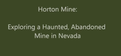 sixpenceee:sixpenceee:  This youtuber explores abandoned mines. He states that the Horton mine located in Nevada was one of his creepiest experiences. As he ventures further down the tunnel he feels the presence of something negative &amp; unwordly. He