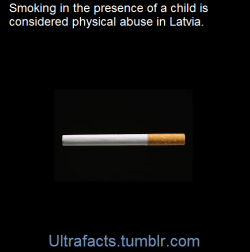 ultrafacts:Fact Source: http://www.euro.who.int/en/health-topics/disease-prevention/tobacco/news/news/2015/01/smoking-in-the-presence-of-a-child-is-regarded-as-a-physical-violence,-says-new-law-in-latviaFor