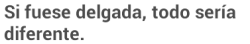 erroresinvisibles:  Si fuese gorda, todo sería diferente.