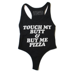 veraeyecandy:  Touch My Butt &amp; Buy Me Pizza Leotard Bodysuit 