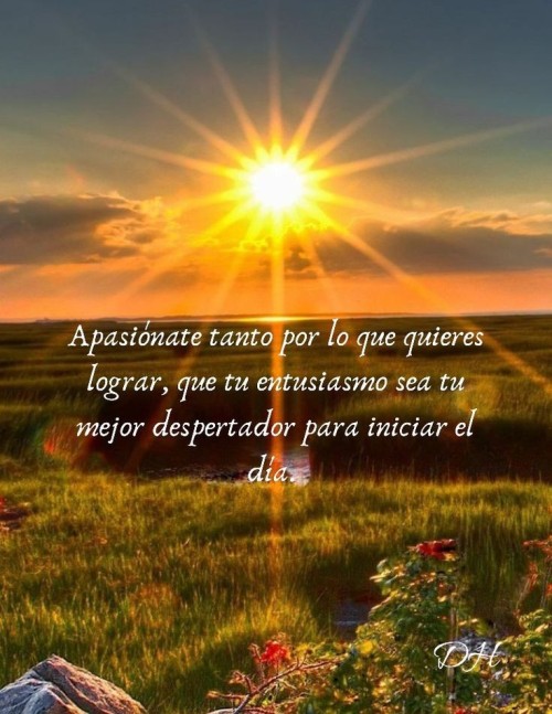 Be So Passionate About What You Want To Achieve That Your Enthusiasm Is Your Best Alarm Clock To Start
