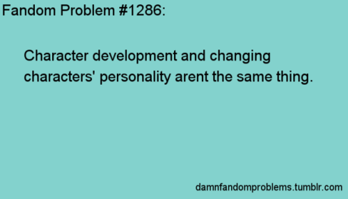 damnfandomproblems: Character development and changing characters’ personality arent the same 