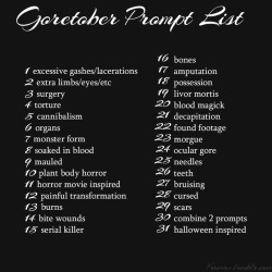 since I’ve seen my mutuals sharing their own this is my prompt list for #goretober this year (I made most of my own prompts so feel free to share/use this list and @ me if you like)