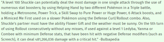 tokiro07:   butt-berry:  cheggerspartyquiz:    my favorite useless pokemon fact is still  Skill Swap Color Change on Shuckle and hit it with an ice move to make it ice type, Skill Swap Huge Power on after it is ice type, follow above conditions but with