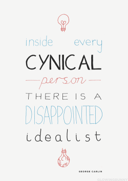 earhat:  &ldquo;Inside every cynical person, there is a disappointed idealist.&rdquo; George Carlin 