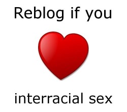 goodwhile:  gimmedatdic:  I Love Interracial Sex  The interracial is the best sex ever!!!! I share my butt to a delicious men