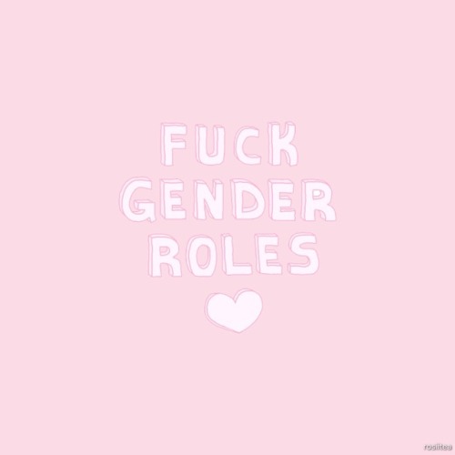 rosiitea: Fuck gender roles