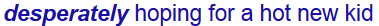 troyella-oakley:  gunz4hands:  new school year did you mean:   Hoping for hot guys