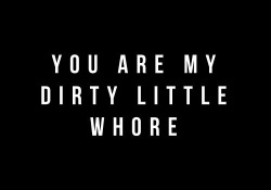 yourbadgrrl:  Mmmmm…. princesshoneycunt:  The “my” in this sentence is what does it for me.  “My slut,” “my whore,” “my little fuck toy.”  I think you get the picture.  