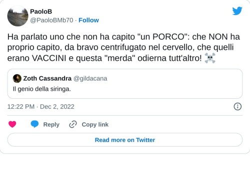 Ha parlato uno che non ha capito "un PORCO": che NON ha proprio capito, da bravo centrifugato nel cervello, che quelli erano VACCINI e questa "merda" odierna tutt'altro! ☠️ https://t.co/h8zzuQSn22  — PaoloB (@PaoloBMb70) December 2, 2022