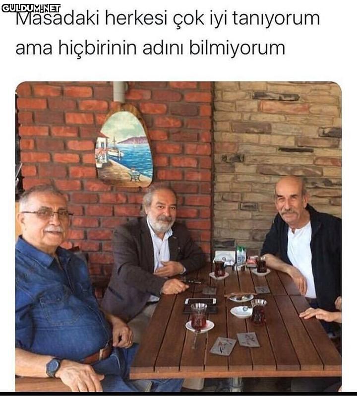 Masadaki herkesi çok iyi...