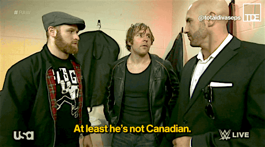 totaldivasepisodes:  Dean’s got… a weird, misplaced xenophobia against Canadians.Don’t
