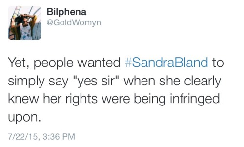 goldwomyn:I’m so exhausted with the notion that if #SandraBland would have kept quiet she would have