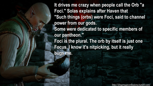 dragonageconfessions:CONFESSION:  It drives me crazy when people call the Orb “a Foci.” Solas explai