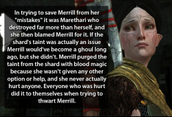 dragonageconfessions:  Confession: In trying to save Merrill from her “mistakes” it was Marethari who destroyed far more than herself, and she then blamed Merrill for it. If the shard’s taint was actually an issue Merrill would’ve become a ghoul