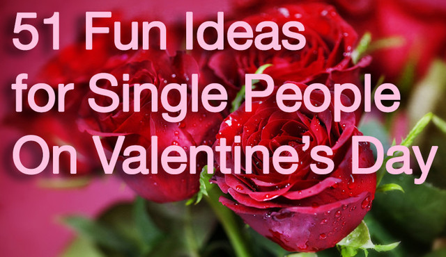 51 Fun Ideas for Single People on Valentine’s Day
Flying solo this year? Don’t sweat it. Here are 51 ideas guaranteed to make your Valentine’s Day for one truly special:
“  • treat yourself to a nice dinner
• enjoy a big glass of wine
• listen to...