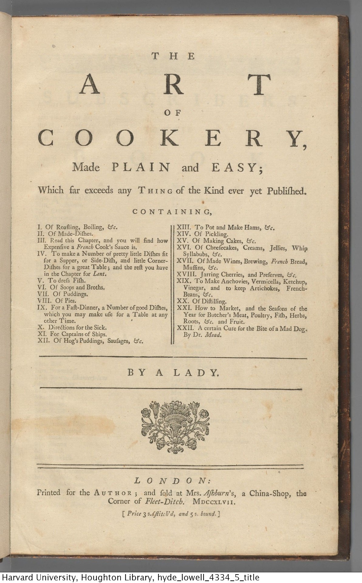 Glasse, Hannah, 1708-1770. The art of cookery, made plain and easy, 1747.
Lowell 4334.5
Houghton Library, Harvard University