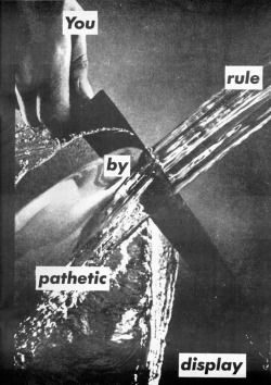 skinflap:  Barbara Kruger, You Rule by Pathetic Display.