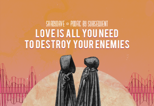 inclines:A collection of Podfic covers for ShadyDave’s Love is All You Need to Destroy Your Enemies 