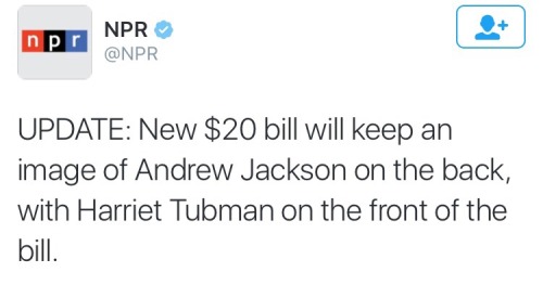 thunderoustablethighs:  abbiemillsamericandream:  krxs10:  On Tuesday morning, the country rejoiced when it was announced that Harriet Tubman, Underground railroad conductor and all-around badass, was going to replace Andrew Jackson, a slave-owning racist