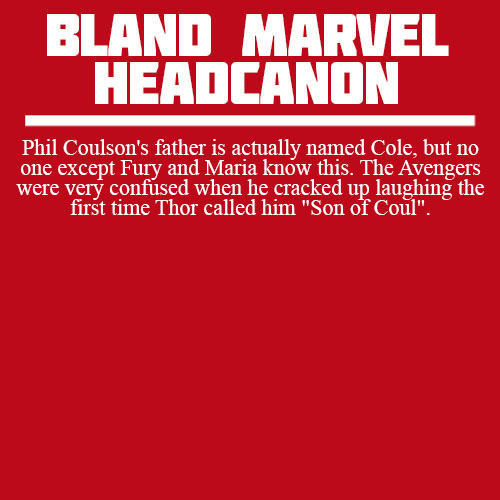 blandmarvelheadcanons:  Phil Coulson’s father is actually named Cole, but no one