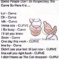 86thatshit:  i get that shit i dont even respond before curve was even a term